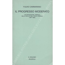 Il progresso moderato. Un'opposizione liberale nella svolta dell'Italia crispina (1887 …