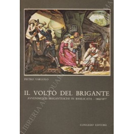 Il volto del brigante. Avvenimenti briganteschi in Basilicata - 1860/1877
