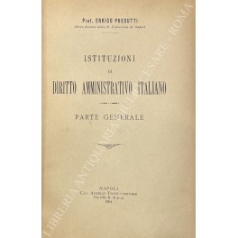 Istituzioni di diritto amministrativo italiano. Vol. I - Parte generale; …