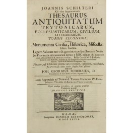 Joannis Schilteri . Thesaurus Antiquitatum Teutonicarum ecclesiasticarum civilium letterariarum. UNITO …