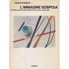 L'immagine sospesa. Pittura e scultura astratte in Italia 1934-1940