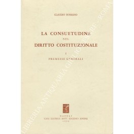 La consuetudine nel diritto costituzionale. Vol. I - Premesse generali