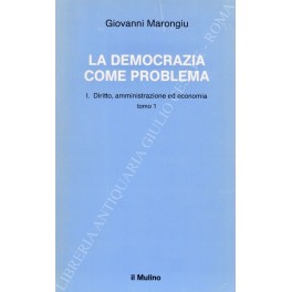La democrazia come problema. Vol. I - Diritto, amministrazione ed …