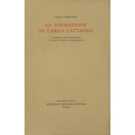 La formazione di Carlo Cattaneo. Illustrata da un'appendice di scritti …