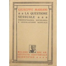 La questione sessuale. Fisiopatologia sociologia e legislazione sessuale