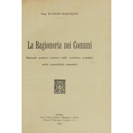 La ragioneria nei comuni. Manuale pratico teorico sulle scritture semplici …