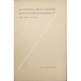 La strenna delle colonie scolastiche bolognesi. Anno XXXVII; MCXXXIV. Vita …