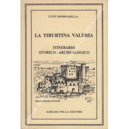 La Tiburtina Valeria. Itinerario storico-archeologico alla ricerca di antiche vestigia