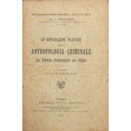 Le applicazioni pratiche della antropologia criminale. (Le Riforme Penitenziarie nel …