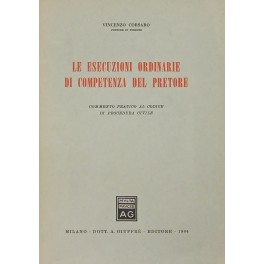 Le esecuzioni ordinarie di competenza del Pretore. Commento pratico al …