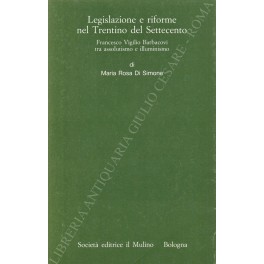 Legislazione e riforme nel Trentino del Settecento. Francesco Virgilio Barbacovi …