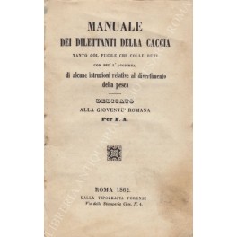 Manuale dei dilettanti della caccia tanto col fucile che colle …