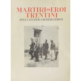 Martiri ed eroi trentini della guerra di redenzione. Prefazione di …