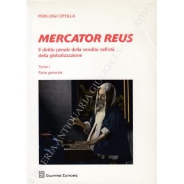 Mercator reus. Il diritto penale della vendita nell'età della globalizzazione. …