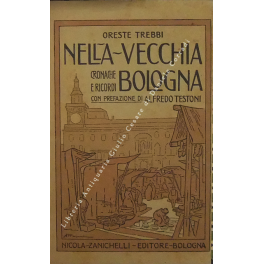 Nella vecchia Bologna. Cronache e ricordi. Con prefazione di Alfredo …