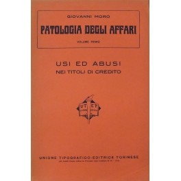 Patologia degli affari. Vol. I - Usi ed abusi nei …