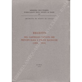 Regesto del carteggio privato dei Principi Elisa e Felice Baciocchi …