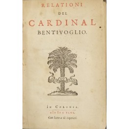 Relationi del Cardinal Bentivoglio. UNITO A: Raccolta di lettere scritte …