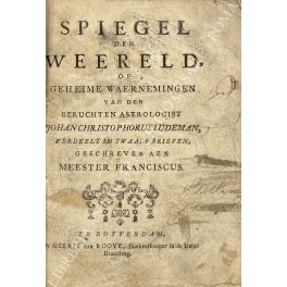 Spiegel der weereld, of Geheime waernemingen van den beruchten astrologist …