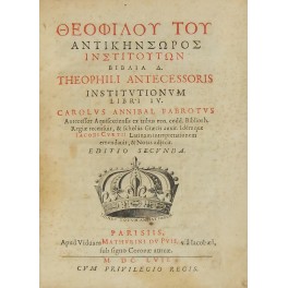 Theophili Antecessoris Institutionum libri IV Carolus Annibal Fabrotus Antecessor Aquisextiensis …