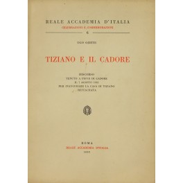 Tiziano e il Cadore. Discorso tenuto a Pieve di Cadore …