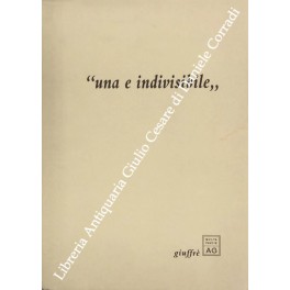 Una e indivisibile". Saggio introduttivo di Augusto Barbera, testo di …