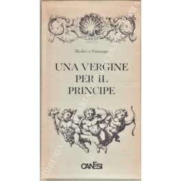 Una vergine per il principe. Medici e Gonzaga