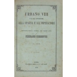 Urbano VIII e la sua opposizione alla Spagna e all'Imperatore. …