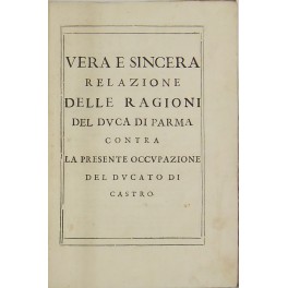 Vera e sincera relazione delle ragioni del Duca di Parma …