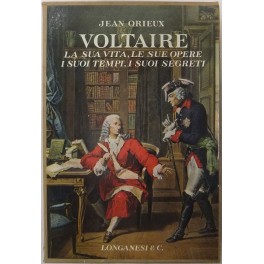 Voltaire. La sua vita le sue opere i suoi tempi …