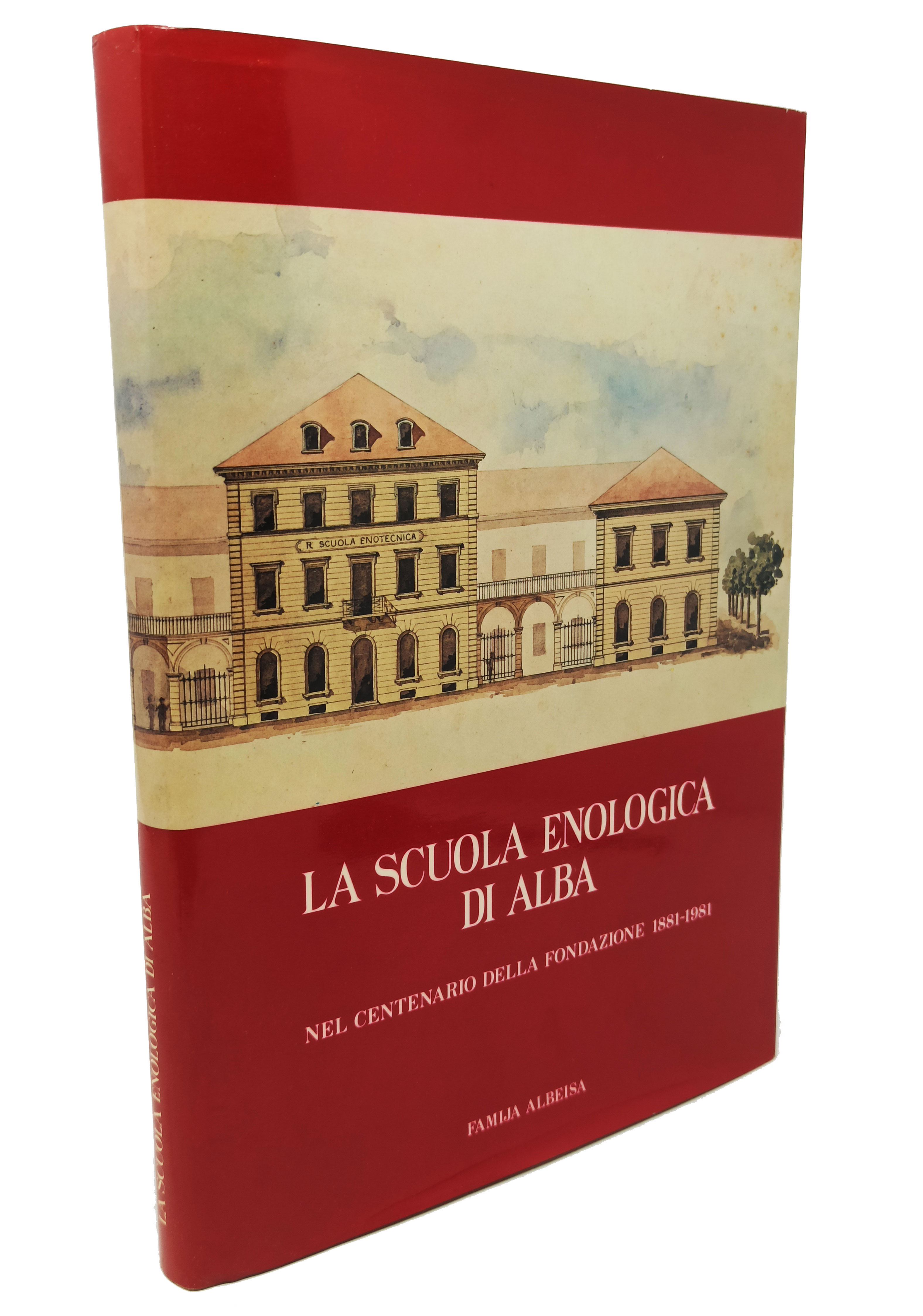 LA SCUOLA ENOLOGICA DI ALBA. Nel centenario della fondazione 1881-1981