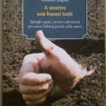 A MORIRE SON BUONI TUTTI - EPITAFFI ARGUTI, CURIOSI E …