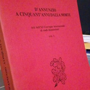 D'ANNUNZIO A CINQUANT'ANNI DALLA MORTE - ATTI DEL XI CONVEGNO …
