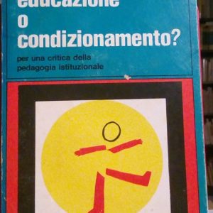 EDUCAZIONE O CONDIZIONAMENTO - PER UNA CRITICA DELLA PEDAGOGIA ISTITUZIONALE