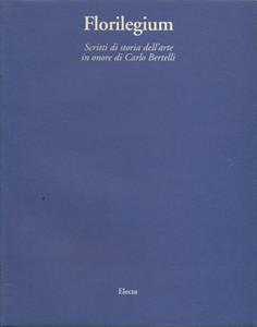 FLORILEGIUM - SCRITTI DI STORIA DELL'ARTE DI CARLO BERTELLI