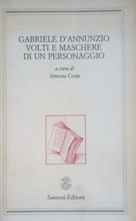 GABRIELE D'ANNUNZIO VOLTI E MASCHERE DI UN PERSONAGGIO