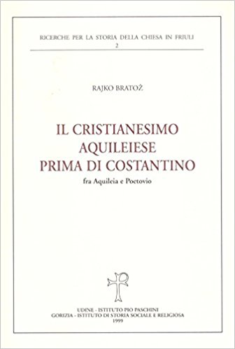 IL CRISTIANESIMO AQUILEIESE PRIMA DI COSTANTINO FRA AQUILEIA E POETOVIO