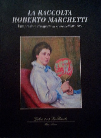 LA RACCOLTA ROBERTO MARCHETTI - UNA PREZIOSA RISCOPERTA DI OPERE …