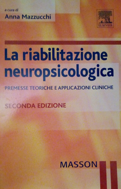 LA RIABILITAZIONE NEUROPSICOLOGICA - PREMESSE TEORICHE E APPLICAZIONI CLINICHE