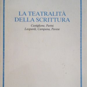 LA TEATRALITA' DELLA SCRITTURA - CASTIGLIONE, PARINI, LEOPARDI, CAMPANA, PAVESE