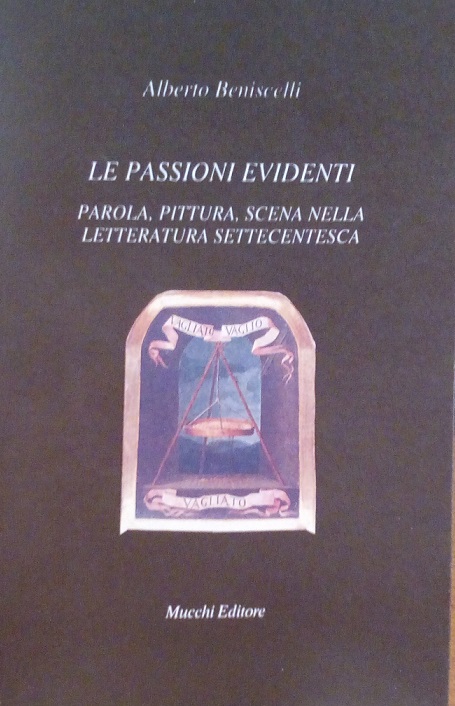 LE PASSIONI EVIDENTI - PAROLA, PITTURA, SCENA NELLA LETTERATURA SETTECENTESCA