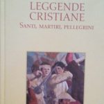 LEGGENDE CRISTIANE - SANTI, MARTIRI, PELLEGRINI