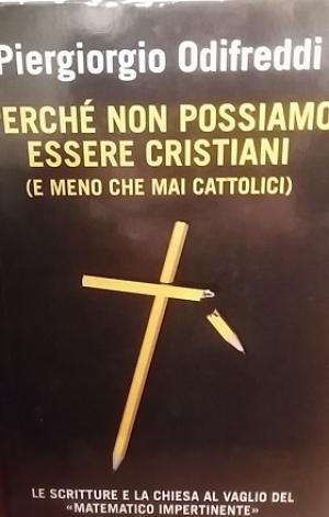 PERCHE' NON POSSIAMO ESSERE CRISTIANI (E MENO CHE MAI CATTOLICI)