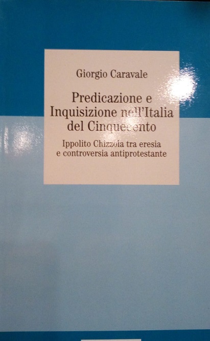 PREDICAZIONE E INQUISIZIONE NELL'ITALIA DEL CINQUECENTO - IPPOLITO CHIZZOLA TRA …