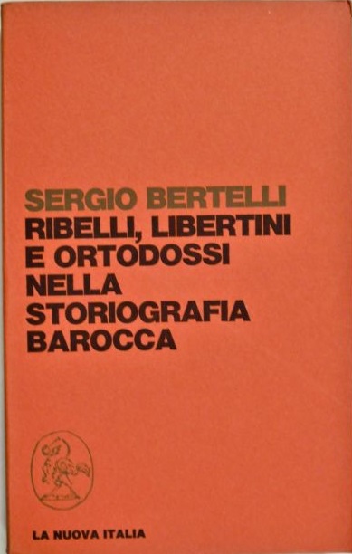 RIBELLI, LIBERTINI E ORTODOSSI NELLA STORIOGRAFIA BAROCCA