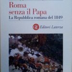 ROMA SENZA IL PAPA - LA REPUBBLICA ROMANA DEL 1849