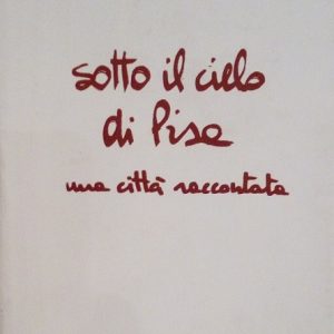 SOTTO IL CIELO DI PISA - UNA CITTA' RACCONTATA