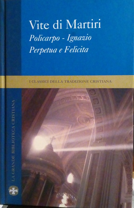 VITE DEI MARTIRI. POLICARPO, IGNAZIO, PERPETUA E FELICITA