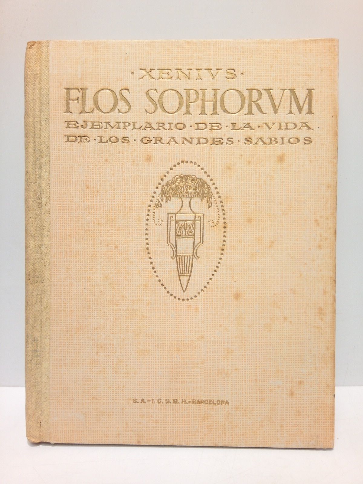 Flos Sophorum: Ejemplario de la vida de los grandes sabios …