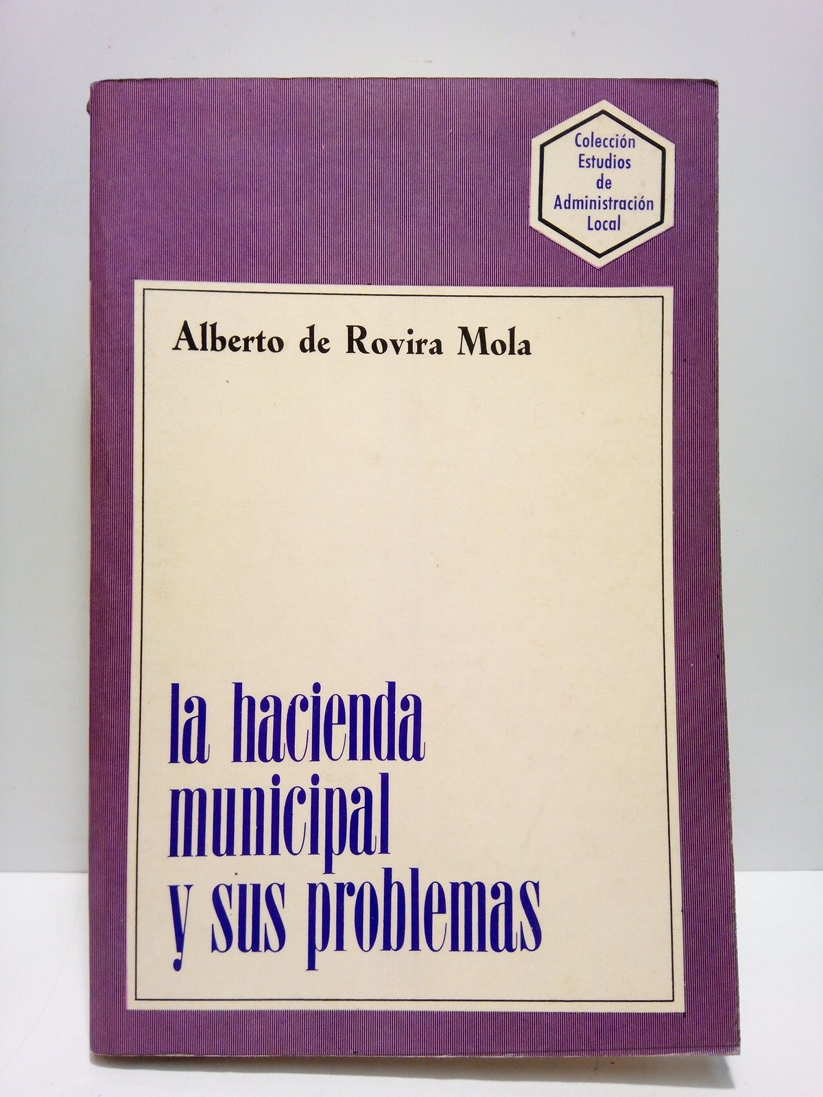 La Hacienda Municipal y sus problemas. (Recopilación de colaboraciones publicadas …
